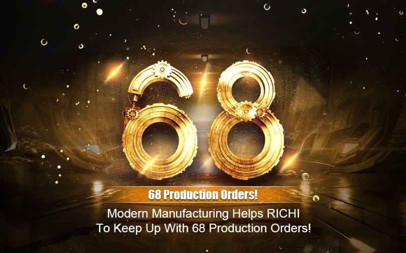 Современное производство помогает RICHI идти в ногу с 68 увеличенными заказами!